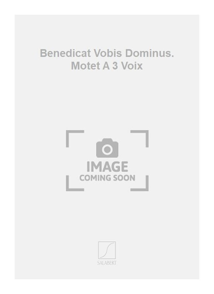 Benedicat Vobis Dominus. Motet A 3 Voix